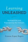 Learning Unleashed : Re-Imagining and Re-Purposing Our Schools - eBook