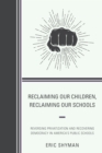 Reclaiming Our Children, Reclaiming Our Schools : Reversing Privatization and Recovering Democracy in America's Public Schools - Book