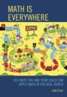 Math Is Everywhere : 365 Ways You and Your Child Can Apply Math in the Real World - Book