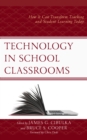 Technology in School Classrooms : How It Can Transform Teaching and Student Learning Today - Book
