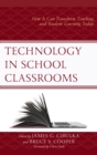 Technology in School Classrooms : How It Can Transform Teaching and Student Learning Today - eBook