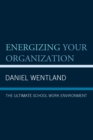 Energizing Your Organization : The Ultimate School Work Environment - Book