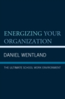 Energizing Your Organization : The Ultimate School Work Environment - eBook