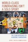 World-Class Fundraising Isn't a Solo Sport : The Team Approach to Academic Fundraising - Book