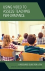 Using Video to Assess Teaching Performance : A Resource Guide for edTPA - Book