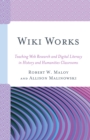 Wiki Works : Teaching Web Research and Digital Literacy in History and Humanities Classrooms - Book