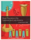 Music Education in the Caribbean and Latin America : A Comprehensive Guide - Book