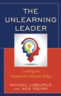 Unlearning Leader : Leading for Tomorrow's Schools Today - eBook