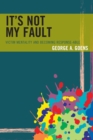 It's Not My Fault : Victim Mentality and Becoming Response-able - eBook
