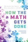 How the Math Gets Done : Why Parents Don't Need to Worry about New vs. Old Math - Book