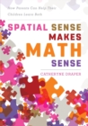 Spatial Sense Makes Math Sense : How Parents Can Help Their Children Learn Both - Book