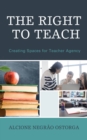 The Right to Teach : Creating Spaces for Teacher Agency - Book