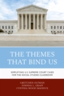The Themes That Bind Us : Simplifying U.S. Supreme Court Cases for the Social Studies Classroom - Book
