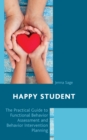 Happy Student : The Practical Guide to Functional Behavior Assessment and Behavior Intervention Planning - Book