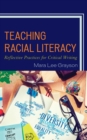 Teaching Racial Literacy : Reflective Practices for Critical Writing - Book