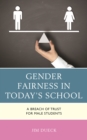 Gender Fairness in Today's School : A Breach of Trust for Male Students - Book