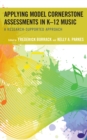 Applying Model Cornerstone Assessments in K-12 Music : A Research-Supported Approach - Book