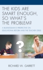 The Kids are Smart Enough, So What’s the Problem? : A Businessman’s Perspective on Educational Reform and the Teacher Crisis - Book
