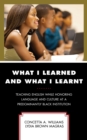 What I Learned and What I Learnt : Teaching English While Honoring Language and Culture at a Predominantly Black Institution - Book