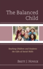 The Balanced Child : Teaching Children and Students the Gifts of Social Skills - Book