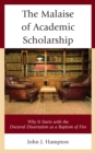 The Malaise of Academic Scholarship : Why It Starts with the Doctoral Dissertation as a Baptism of Fire - Book