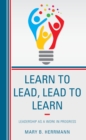 Learn to Lead, Lead to Learn : Leadership as a Work in Progress - Book