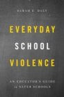 Everyday School Violence : An Educator’s Guide to Safer Schools - Book