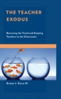The Teacher Exodus : Reversing the Trend and Keeping Teachers in the Classrooms - Book