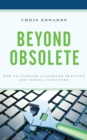 Beyond Obsolete : How to Upgrade Classroom Practice and School Structure - Book