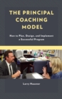 The Principal Coaching Model : How to Plan, Design, and Implement a Successful Program - Book