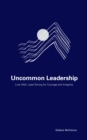 Uncommon Leadership : Live Well, Lead Strong for Courage and Integrity - Book