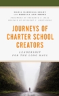 Journeys of Charter School Creators : Leadership for the Long Haul - Book