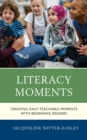 Literacy Moments : Creating Daily Teachable Moments with Beginning Readers - Book