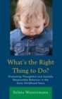 What's the Right Thing to Do? : Promoting Thoughtful and Socially Responsible Behavior in the Early Childhood Years - eBook
