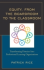 Equity, From the Boardroom to the Classroom : Transforming Districts into Professional Learning Organizations - eBook