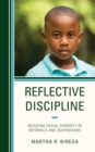 Reflective Discipline : Reducing Racial Disparity in Referrals and Suspensions - Book