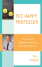 The Happy Professor : How to Teach Undergraduates and Feel Good About It - eBook