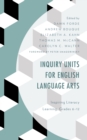 Inquiry Units for English Language Arts : Inspiring Literacy Learning, Grades 6–12 - Book