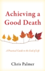 Achieving a Good Death : A Practical Guide to the End of Life - Book