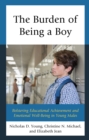 The Burden of Being a Boy : Bolstering Educational Achievement and Emotional Well-Being in Young Males - Book