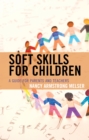 Soft Skills for Children : A Guide for Parents and Teachers - Book