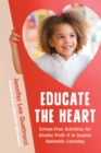 Educate the Heart : Screen-Free Activities for Grades PreK-6 to Inspire Authentic Learning - Book
