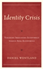 Identity Crisis : Teaching Imaginary Economics versus Real Economics - Book