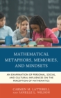 Mathematical Metaphors, Memories, and Mindsets : An Examination of Personal, Social, and Cultural Influences on the Perception of Mathematics - Book