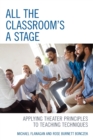 All the Classroom's a Stage : Applying Theater Principles to Teaching Techniques - Book