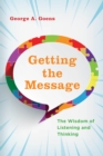 Getting the Message : The Wisdom of Listening and Thinking - Book