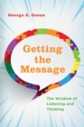 Getting the Message : The Wisdom of Listening and Thinking - eBook