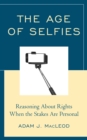 The Age of Selfies : Reasoning About Rights When the Stakes Are Personal - eBook