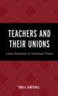 Teachers and Their Unions : Labor Relations in Uncertain Times - Book