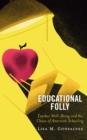 Educational Folly : Teacher Well-Being and the Chaos of American Schooling - Book